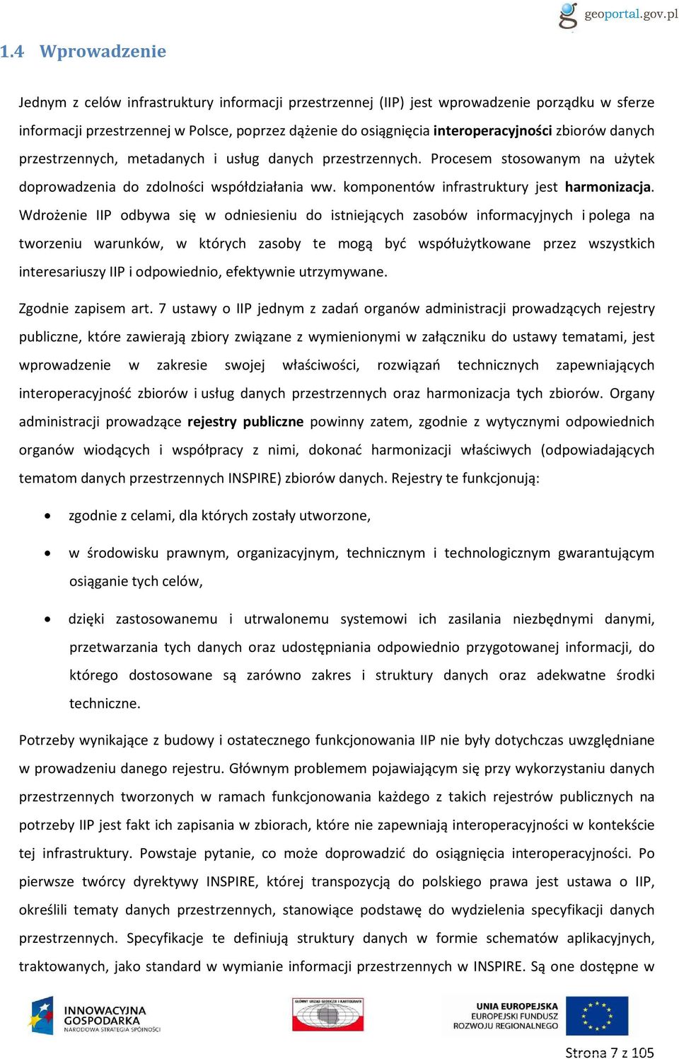 Wdrożenie IIP odbywa się w odniesieniu do istniejących zasobów informacyjnych i polega na tworzeniu warunków, w których zasoby te mogą być współużytkowane przez wszystkich interesariuszy IIP i