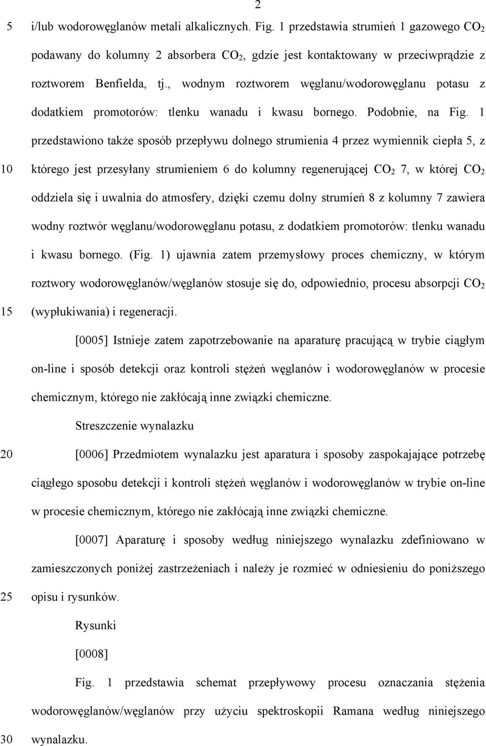 1 przedstawiono także sposób przepływu dolnego strumienia 4 przez wymiennik ciepła 5, z 10 którego jest przesyłany strumieniem 6 do kolumny regenerującej CO 2 7, w której CO 2 oddziela się i uwalnia