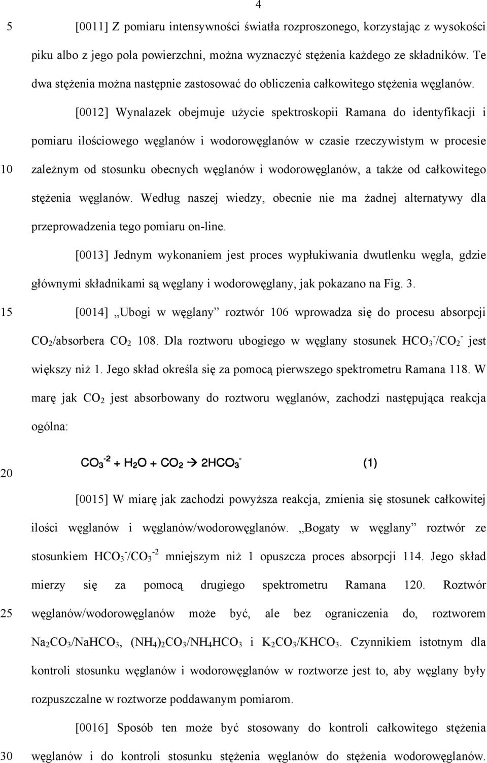 [0012] Wynalazek obejmuje użycie spektroskopii Ramana do identyfikacji i pomiaru ilościowego węglanów i wodorowęglanów w czasie rzeczywistym w procesie 10 zależnym od stosunku obecnych węglanów i