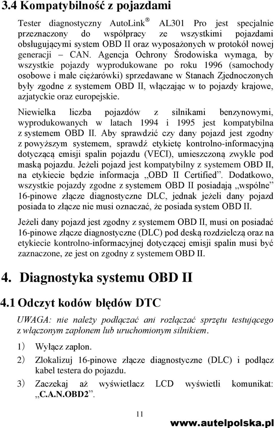 Agencja Ochrony Środowiska wymaga, by wszystkie pojazdy wyprodukowane po roku 1996 (samochody osobowe i małe ciężarówki) sprzedawane w Stanach Zjednoczonych były zgodne z systemem OBD II, włączając w