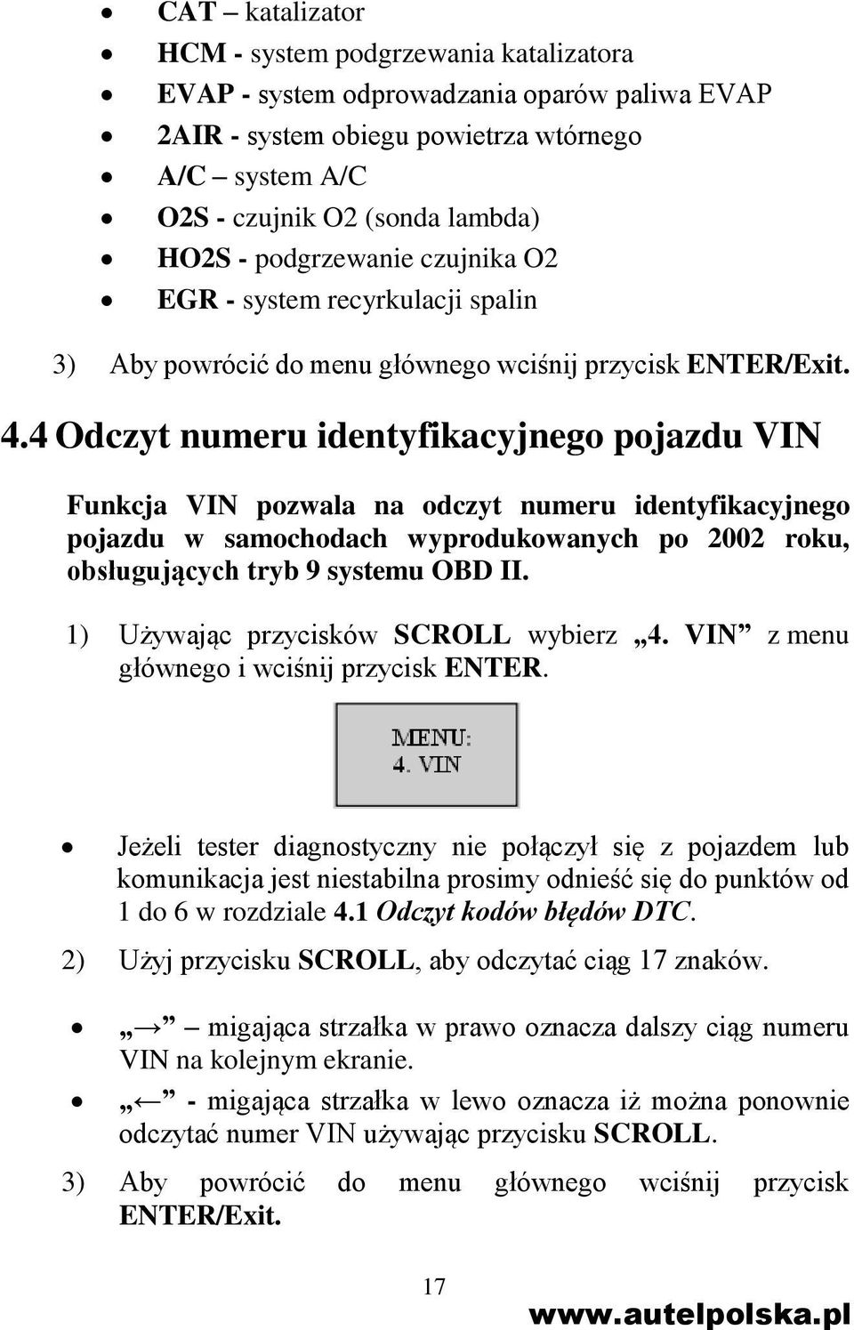 4 Odczyt numeru identyfikacyjnego pojazdu VIN Funkcja VIN pozwala na odczyt numeru identyfikacyjnego pojazdu w samochodach wyprodukowanych po 2002 roku, obsługujących tryb 9 systemu OBD II.