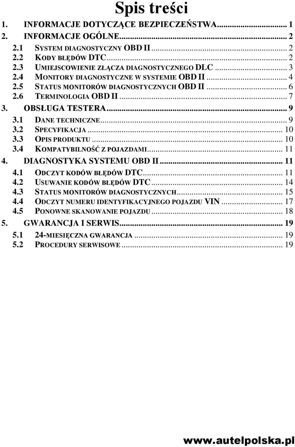 .. 10 3.3 OPIS PRODUKTU... 10 3.4 KOMPATYBILNOŚĆ Z POJAZDAMI... 11 4. DIAGNOSTYKA SYSTEMU OBD II... 11 4.1 ODCZYT KODÓW BŁĘDÓW DTC... 11 4.2 USUWANIE KODÓW BŁĘDÓW DTC... 14 4.