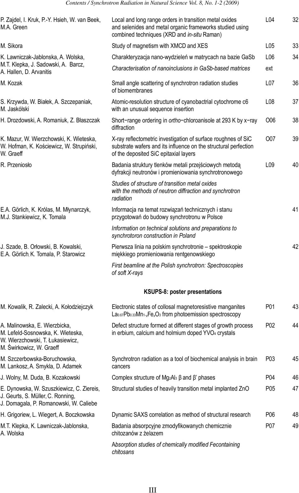 Sikora Study of magnetism with XMCD and XES L05 33 K. Lawniczak-Jablonska, A. Wolska, Charakteryzacja nano-wydzieleń w matrycach na bazie GaSb L06 34 M.T. Klepka, J. Sadowski, A. Barcz, A. Hallen, D.