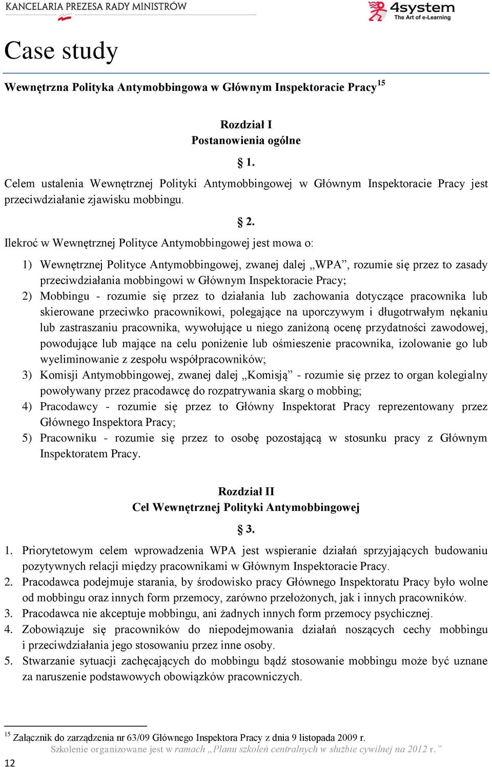 Ilekroć w Wewnętrznej Polityce Antymobbingowej jest mowa o: 1) Wewnętrznej Polityce Antymobbingowej, zwanej dalej WPA, rozumie się przez to zasady przeciwdziałania mobbingowi w Głównym Inspektoracie