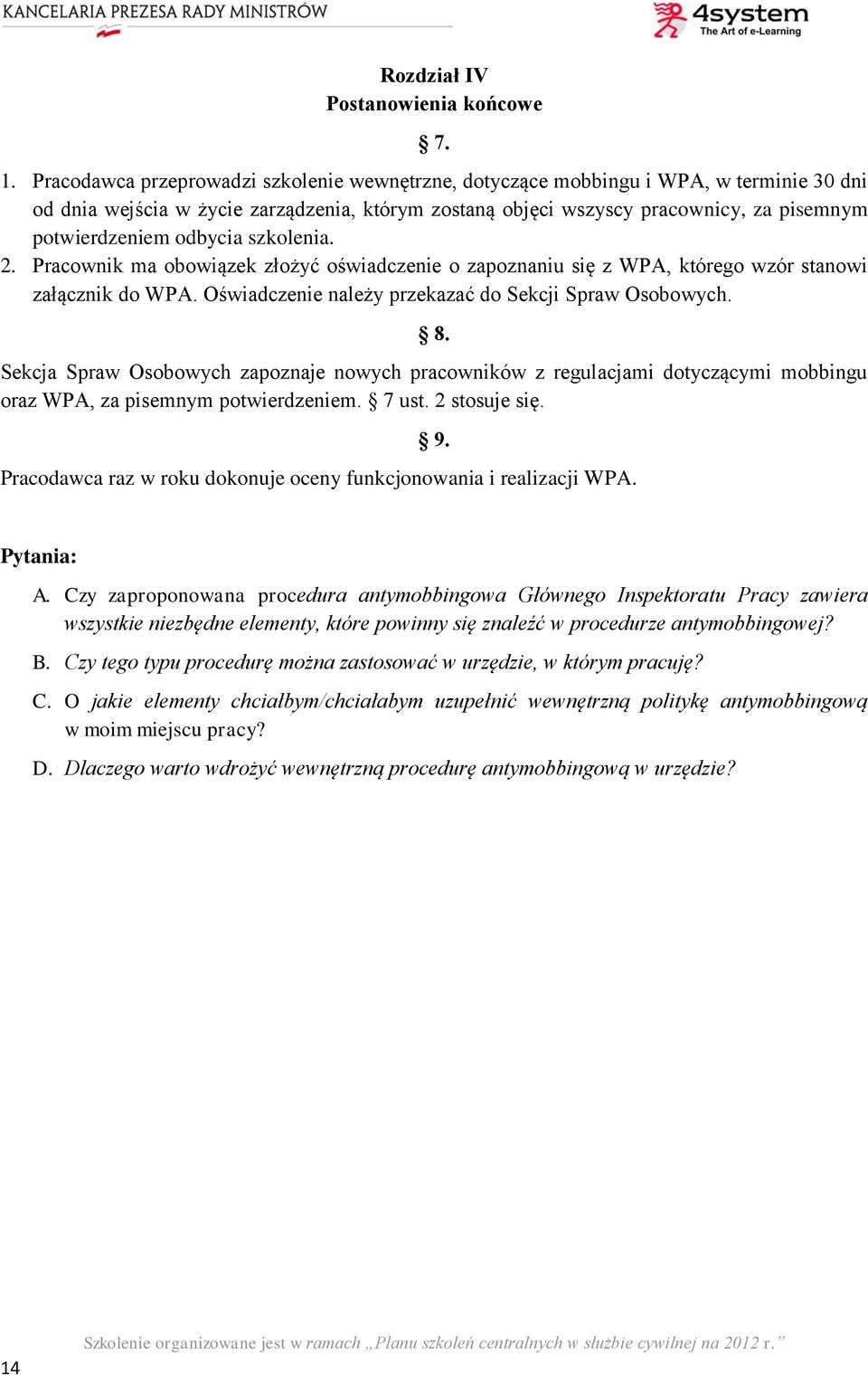 odbycia szkolenia. 2. Pracownik ma obowiązek złożyć oświadczenie o zapoznaniu się z WPA, którego wzór stanowi załącznik do WPA. Oświadczenie należy przekazać do Sekcji Spraw Osobowych. 8.