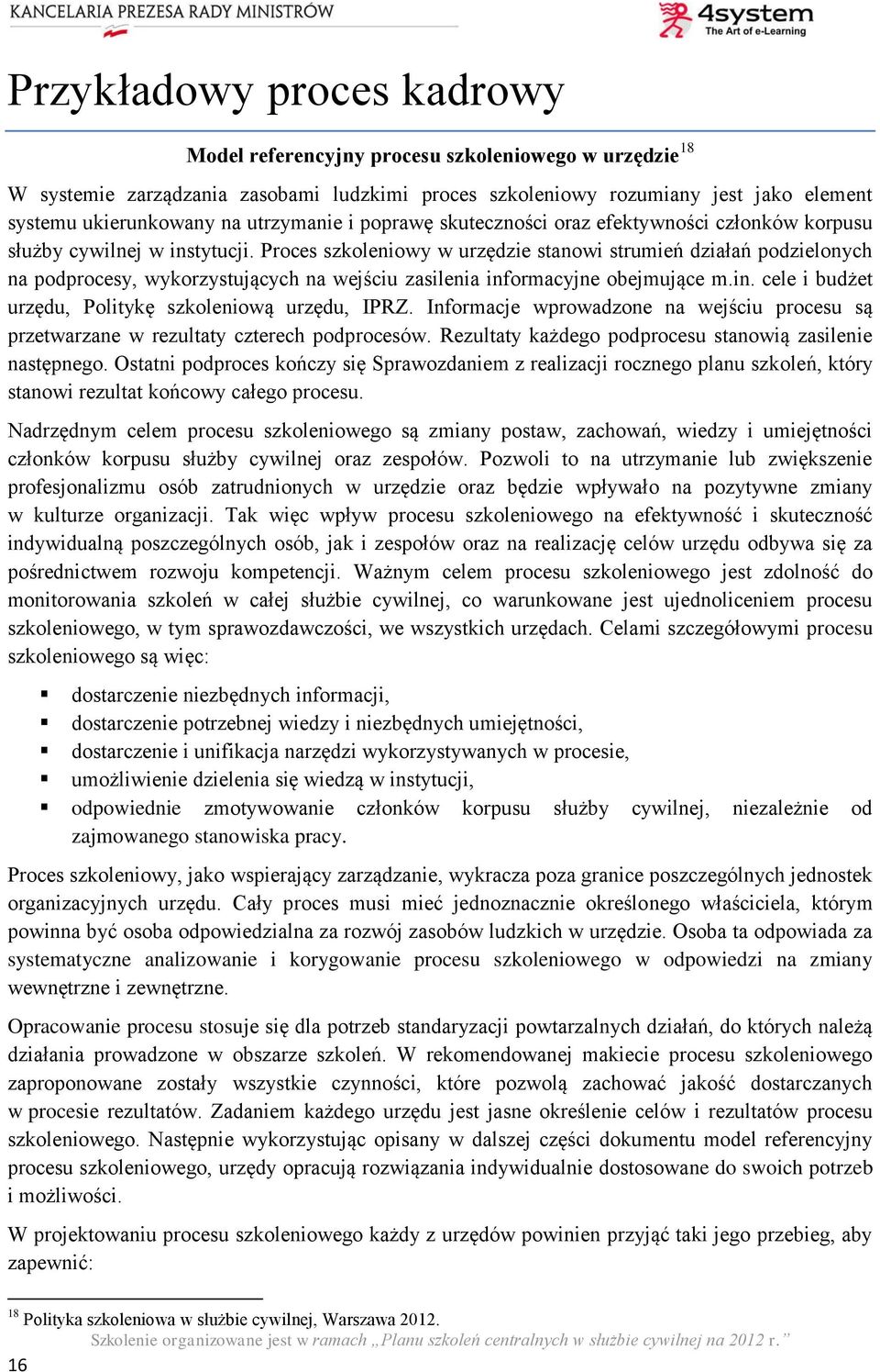 Proces szkoleniowy w urzędzie stanowi strumień działań podzielonych na podprocesy, wykorzystujących na wejściu zasilenia informacyjne obejmujące m.in. cele i budżet urzędu, Politykę szkoleniową urzędu, IPRZ.