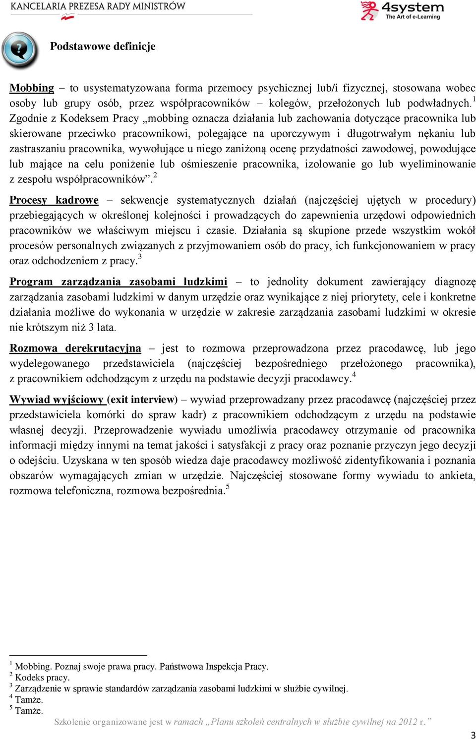 pracownika, wywołujące u niego zaniżoną ocenę przydatności zawodowej, powodujące lub mające na celu poniżenie lub ośmieszenie pracownika, izolowanie go lub wyeliminowanie z zespołu współpracowników.