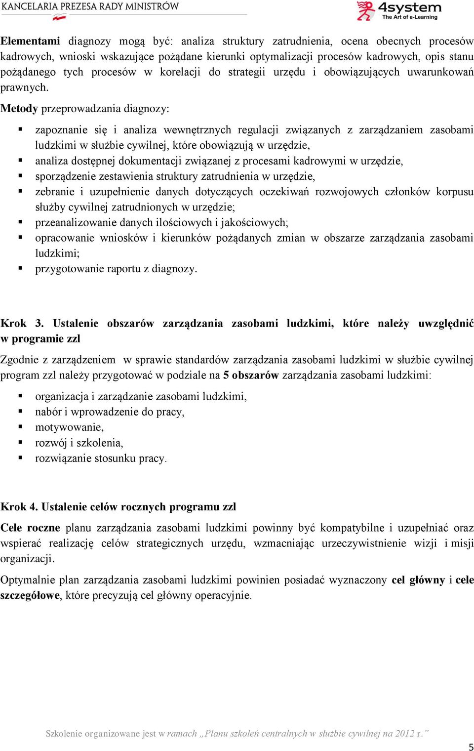 Metody przeprowadzania diagnozy: zapoznanie się i analiza wewnętrznych regulacji związanych z zarządzaniem zasobami ludzkimi w służbie cywilnej, które obowiązują w urzędzie, analiza dostępnej