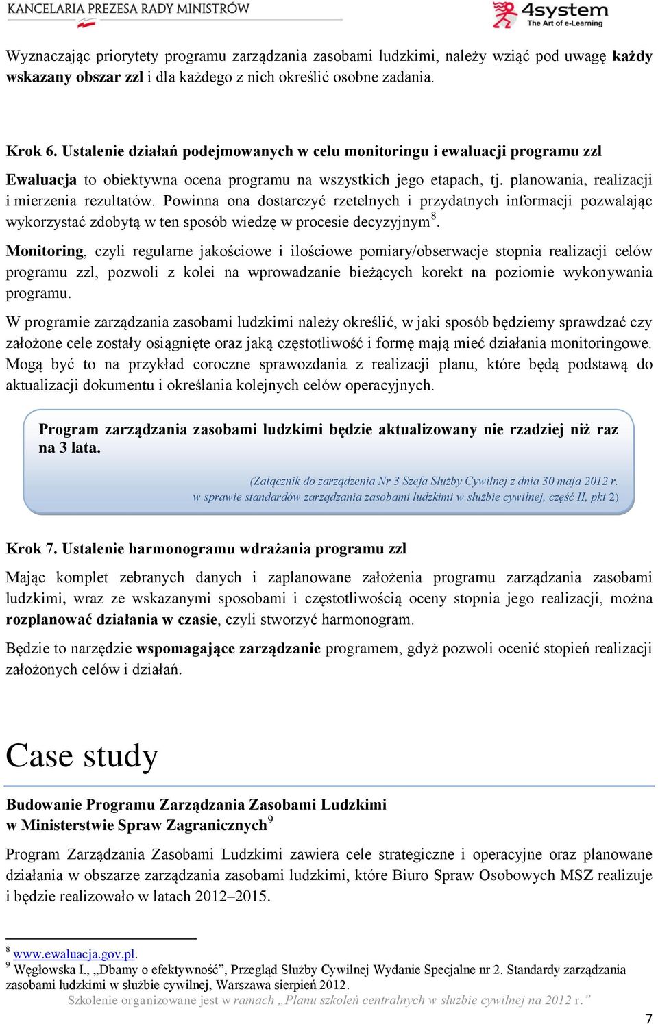 Powinna ona dostarczyć rzetelnych i przydatnych informacji pozwalając wykorzystać zdobytą w ten sposób wiedzę w procesie decyzyjnym 8.