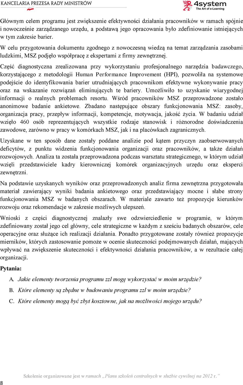 Część diagnostyczna zrealizowana przy wykorzystaniu profesjonalnego narzędzia badawczego, korzystającego z metodologii Human Performance Improvement (HPI), pozwoliła na systemowe podejście do