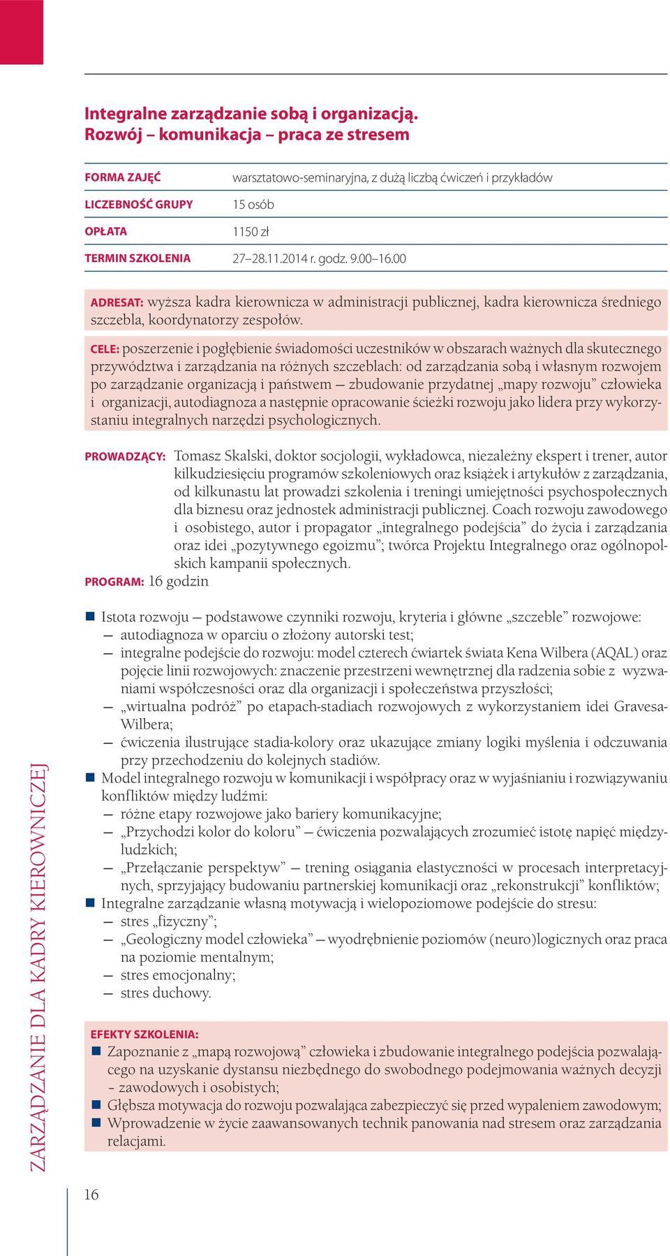 CELE: poszerzenie i pogłębienie świadomości uczestników w obszarach ważnych dla skutecznego przywództwa i zarządzania na różnych szczeblach: od zarządzania sobą i własnym rozwojem po zarządzanie