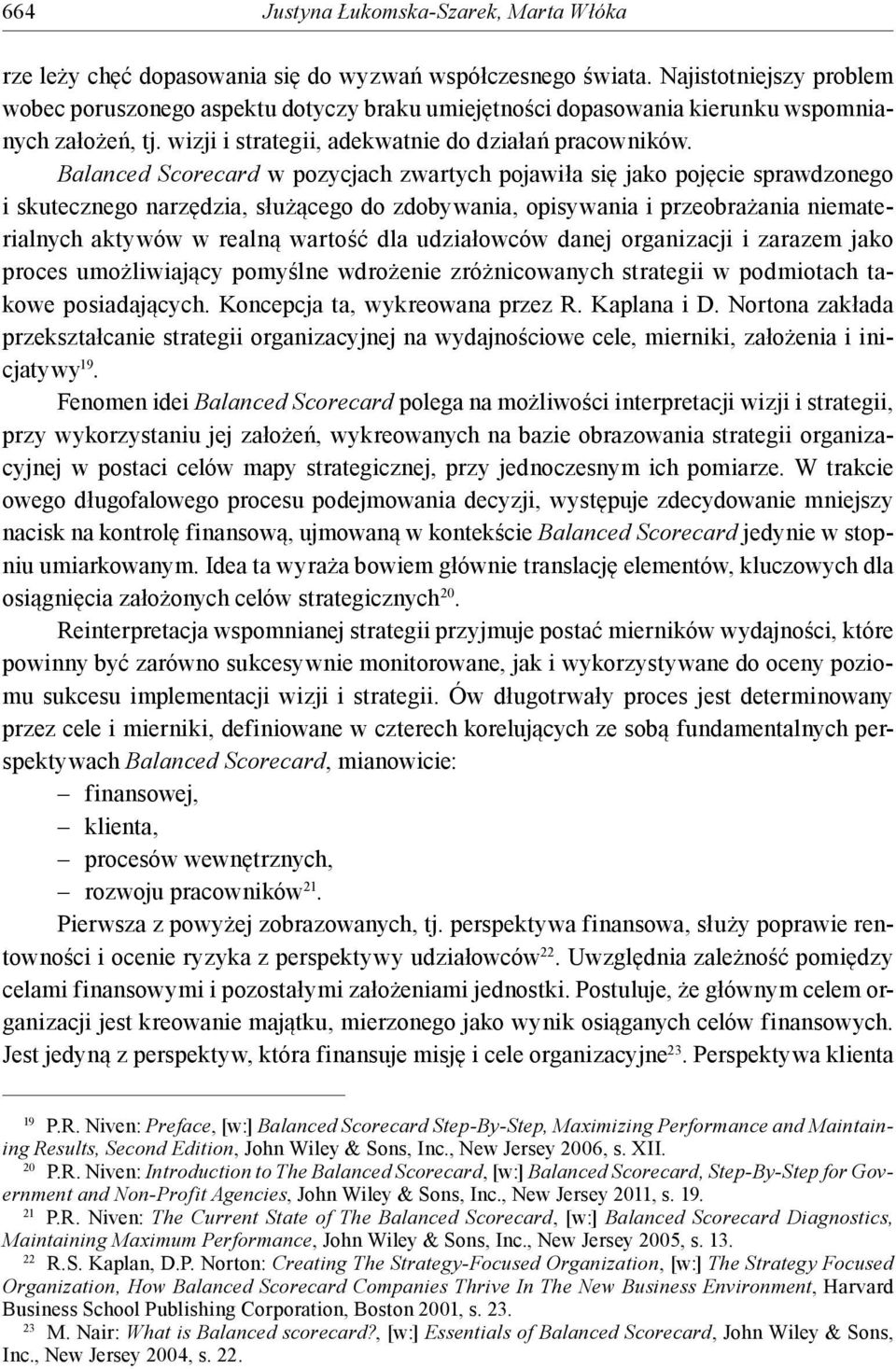 Balanced Scorecard w pozycjach zwartych pojawiła się jako pojęcie sprawdzonego i skutecznego narzędzia, służącego do zdobywania, opisywania i przeobrażania niematerialnych aktywów w realną wartość