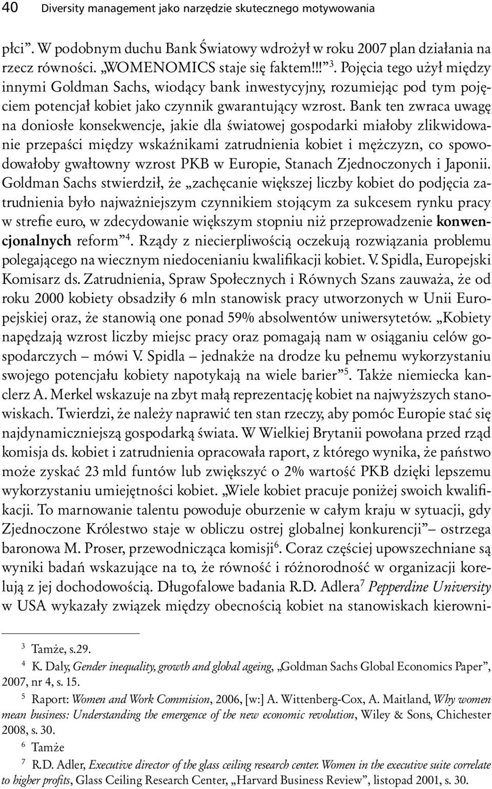 Bank ten zwraca uwagę na doniosłe konsekwencje, jakie dla światowej gospodarki miałoby zlikwidowanie przepaści między wskaźnikami zatrudnienia kobiet i mężczyzn, co spowodowałoby gwałtowny wzrost PKB