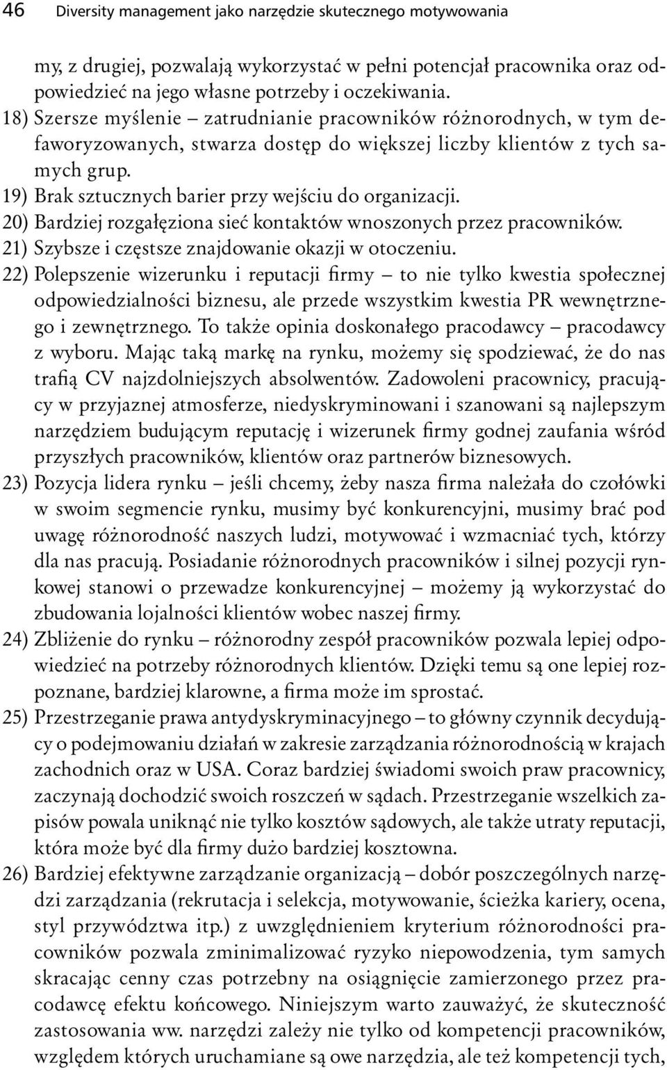 19) Brak sztucznych barier przy wejściu do organizacji. 20) Bardziej rozgałęziona sieć kontaktów wnoszonych przez pracowników. 21) Szybsze i częstsze znajdowanie okazji w otoczeniu.