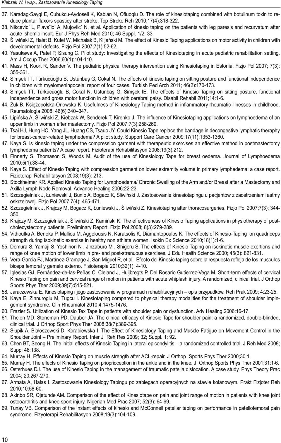 Application of kinesio taping on the patients with leg paresis and recurvatum after acute ishemic insult. Eur J Phys Reh Med 2010; 46 Suppl. 1/2: 33. 39.