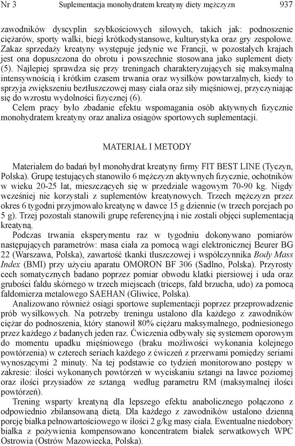 Najlepiej sprawdza się przy treningach charakteryzujących się maksymalną intensywnością i krótkim czasem trwania oraz wysiłków powtarzalnych, kiedy to sprzyja zwiększeniu beztłuszczowej masy ciała