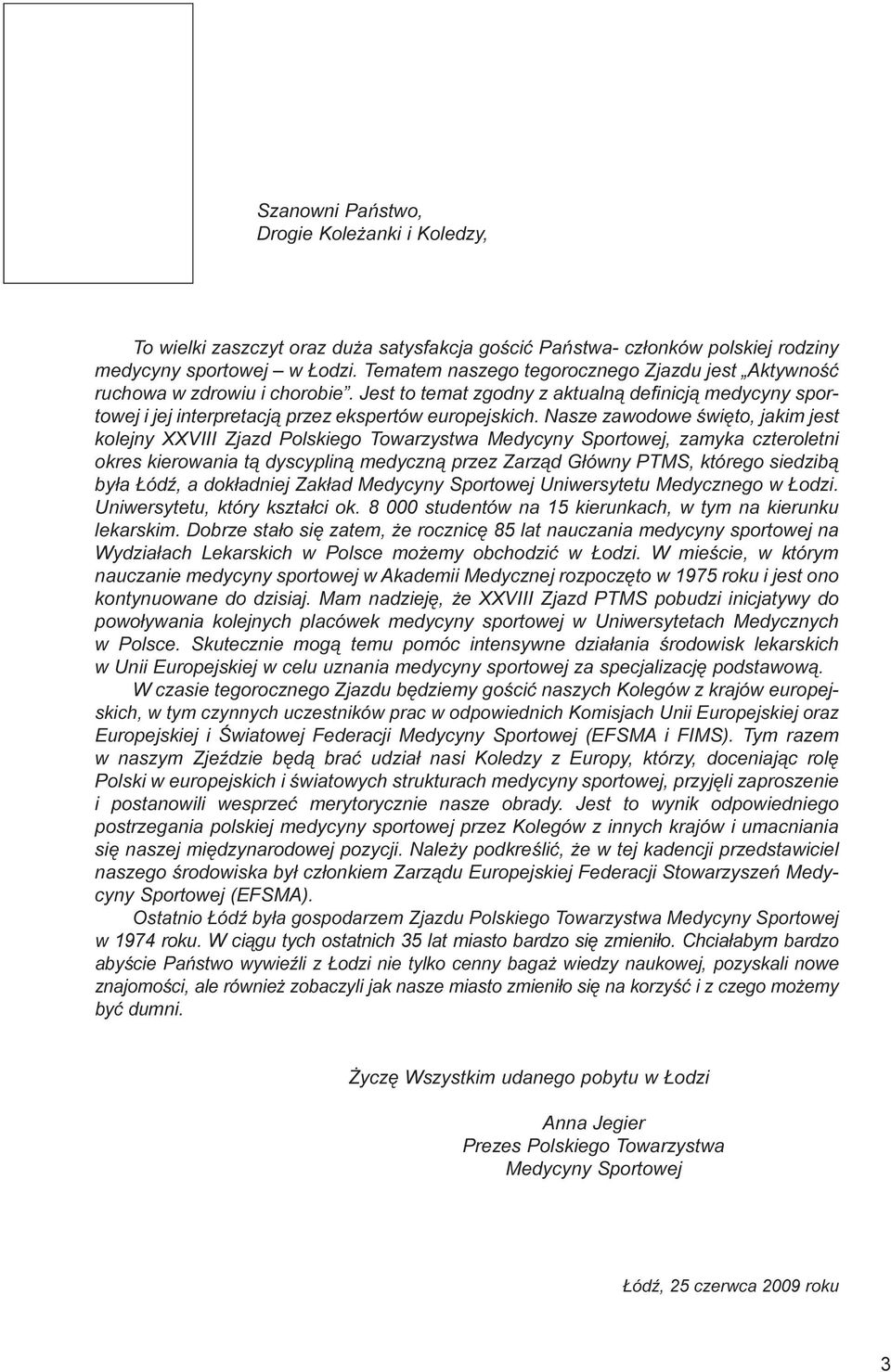 Nasze zawodowe œwiêto, jakim jest kolejny XXVIII Zjazd Polskiego Towarzystwa Medycyny Sportowej, zamyka czteroletni okres kierowania t¹ dyscyplin¹ medyczn¹ przez Zarz¹d G³ówny PTMS, którego siedzib¹