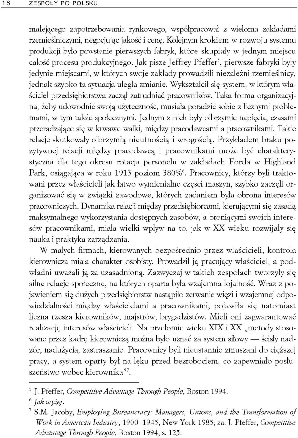 Jak pisze Jeffrey Pfeffer 5, pierwsze fabryki były jedynie miejscami, w których swoje zakłady prowadzili niezależni rzemieślnicy, jednak szybko ta sytuacja uległa zmianie.