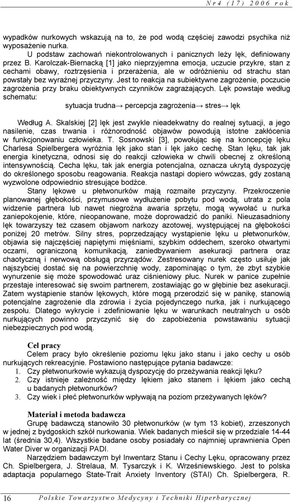 Jest to reakcja na subiektywne zagrożenie, poczucie zagrożenia przy braku obiektywnych czynników zagrażających. Lęk powstaje według schematu: sytuacja trudna percepcja zagrożenia stres lęk Według A.