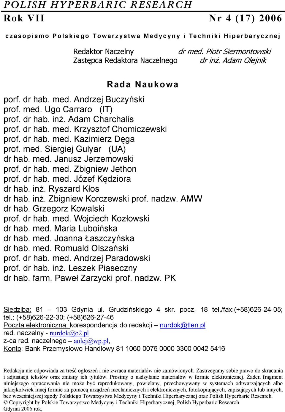 dr hab. med. Kazimierz Dęga prof. med. Siergiej Gulyar (UA) dr hab. med. Janusz Jerzemowski prof. dr hab. med. Zbigniew Jethon prof. dr hab. med. Józef Kędziora dr hab. inż. Ryszard Kłos dr hab. inż. Zbigniew Korczewski prof.