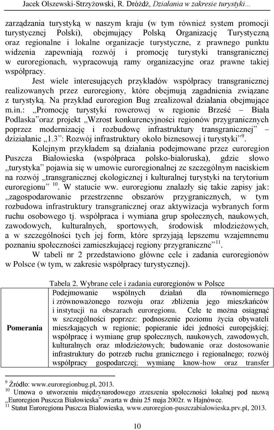 organizacje turystyczne, z prawnego punktu widzenia zapewniają rozwój i promocję turystyki transgranicznej w euroregionach, wypracowują ramy organizacyjne oraz prawne takiej współpracy.