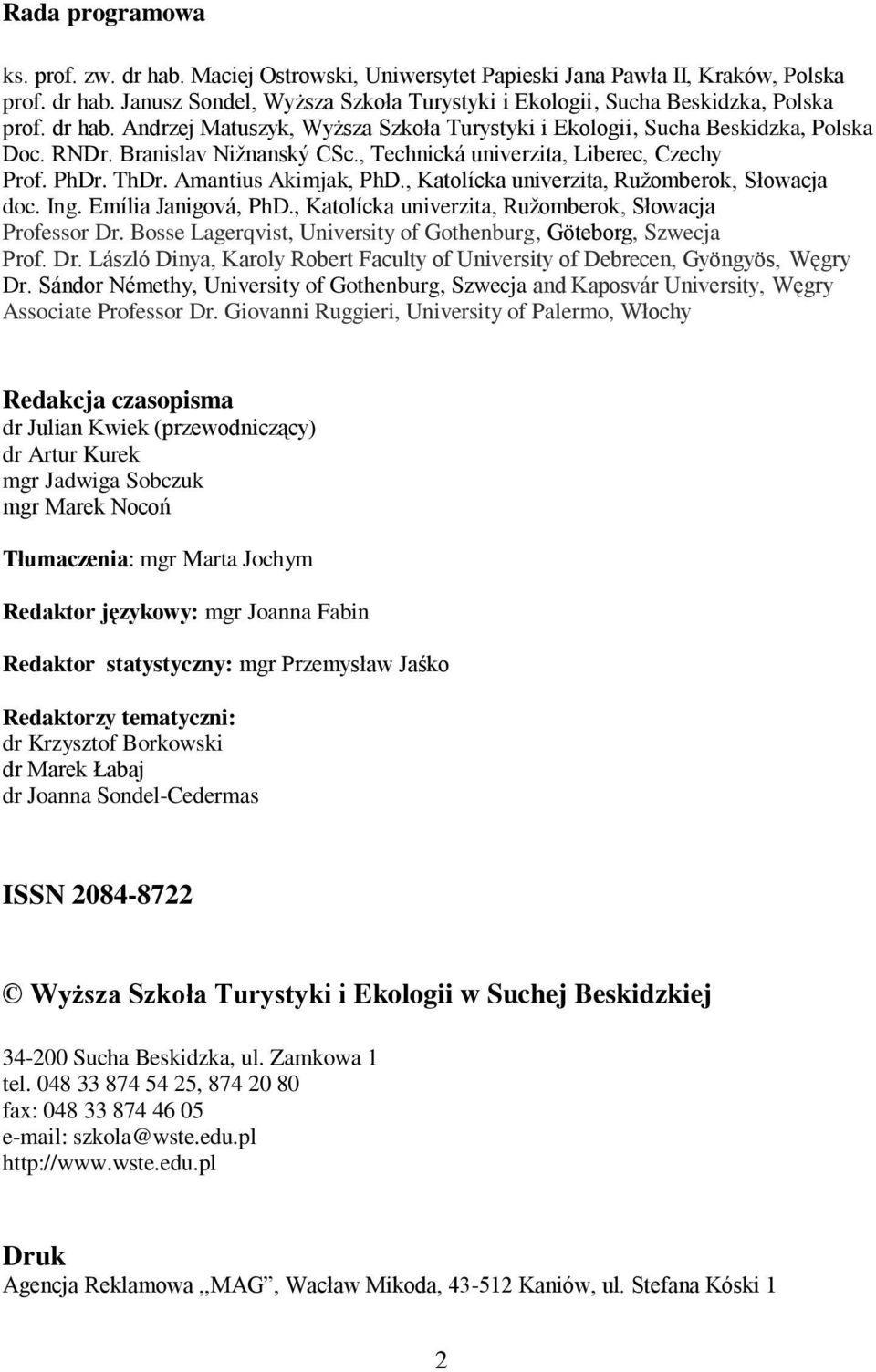 Amantius Akimjak, PhD., Katolícka univerzita, Ružomberok, Słowacja doc. Ing. Emília Janigová, PhD., Katolícka univerzita, Ružomberok, Słowacja Professor Dr.