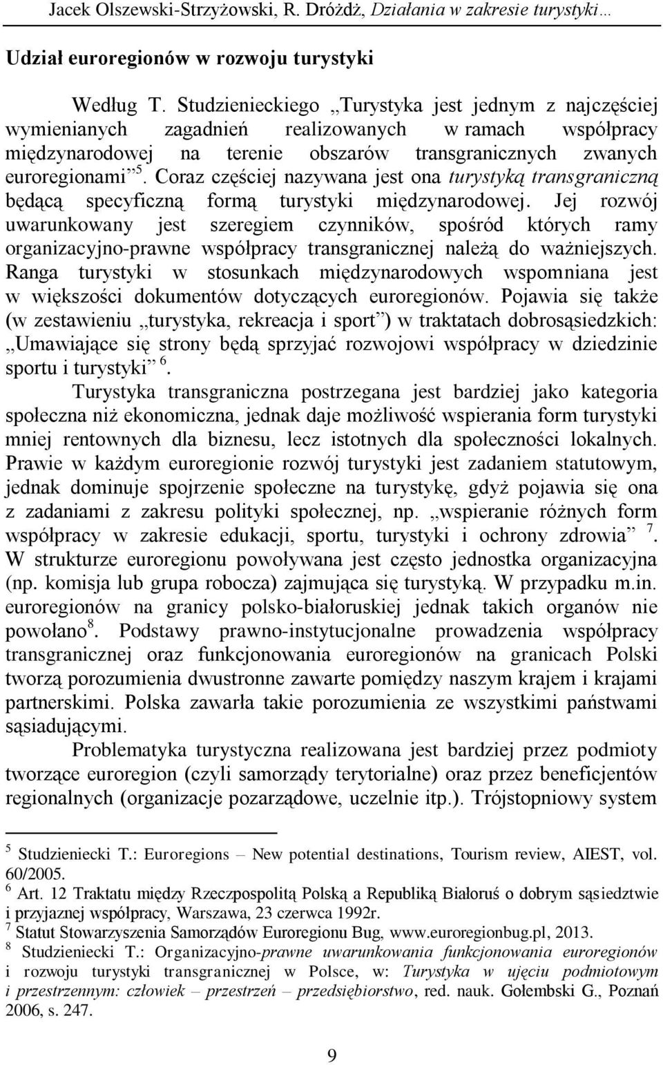 Coraz częściej nazywana jest ona turystyką transgraniczną będącą specyficzną formą turystyki międzynarodowej.