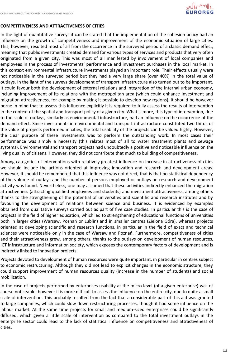 This, however, resulted most of all from the occurrence in the surveyed period of a classic demand effect, meaning that public investments created demand for various types of services and products