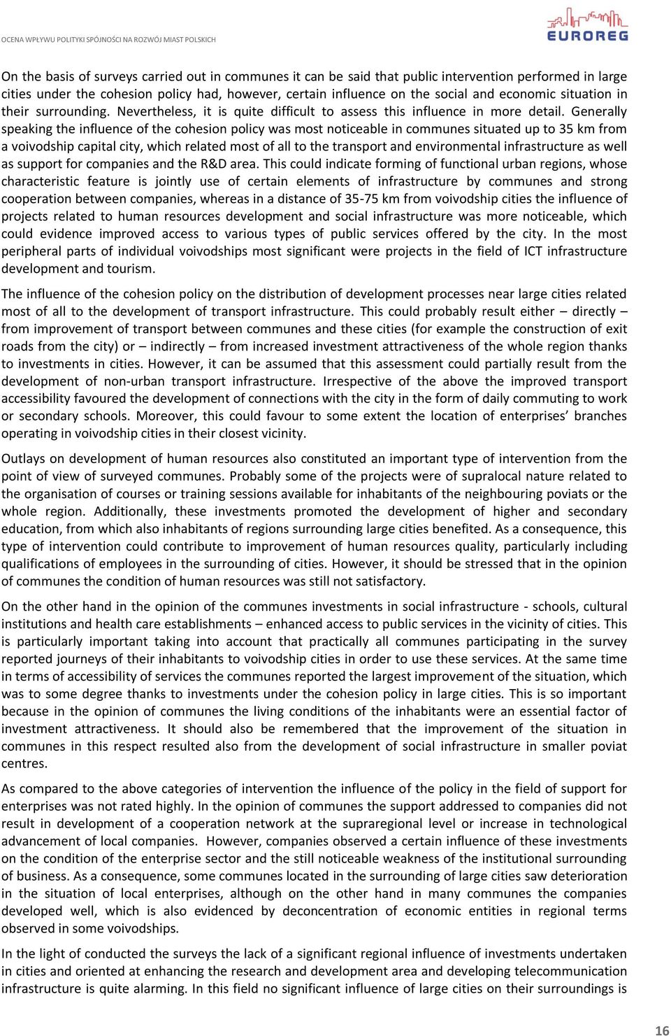 Generally speaking the influence of the cohesion policy was most noticeable in communes situated up to 35 km from a voivodship capital city, which related most of all to the transport and