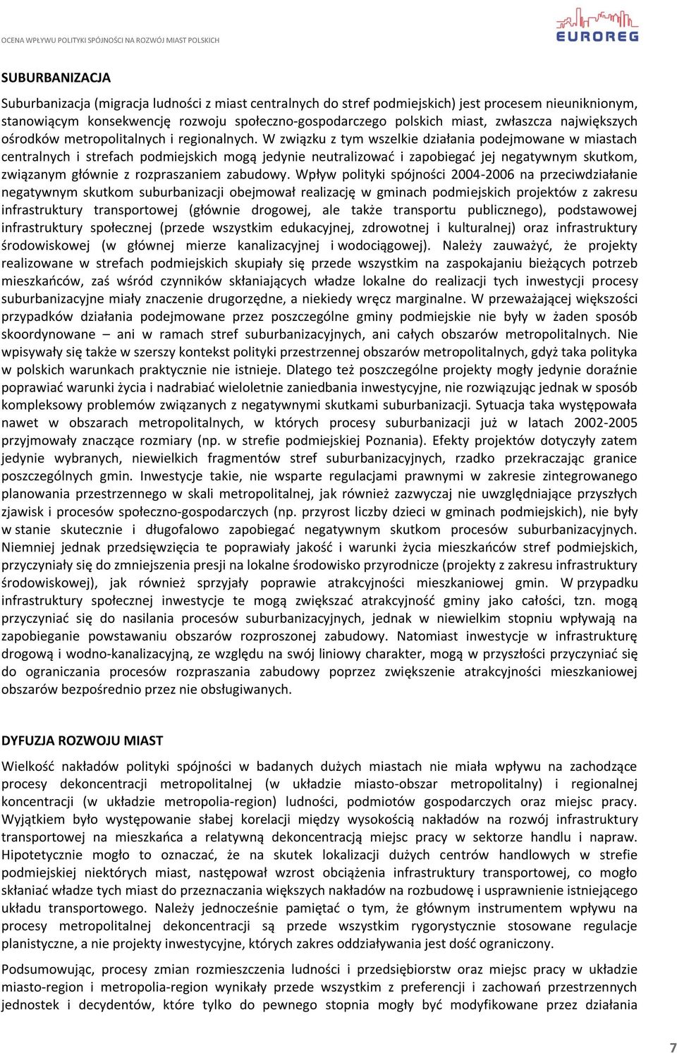 W związku z tym wszelkie działania podejmowane w miastach centralnych i strefach podmiejskich mogą jedynie neutralizowad i zapobiegad jej negatywnym skutkom, związanym głównie z rozpraszaniem