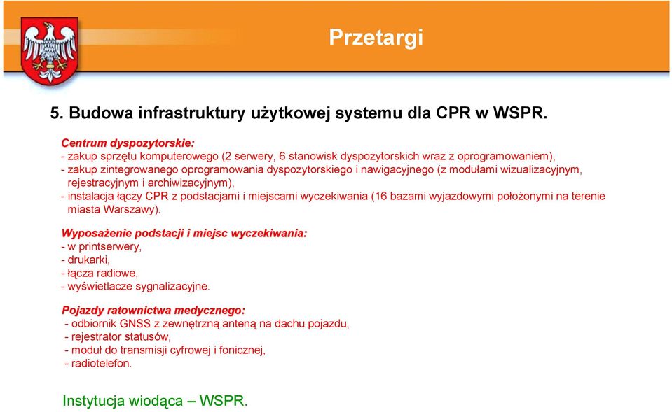 (z modułami wizualizacyjnym, rejestracyjnym i archiwizacyjnym), - instalacja łączy CPR z podstacjami i miejscami wyczekiwania (16 bazami wyjazdowymi położonymi na terenie miasta Warszawy).