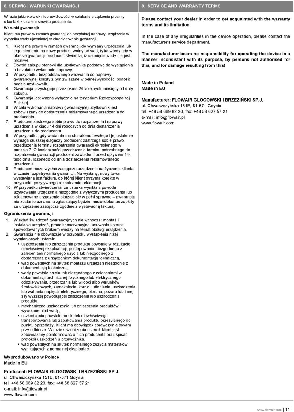 Klient ma prawo w ramach gwarancji do wymiany urządzenia lub jego elementu na nowy produkt, wolny od wad, tylko wtedy gdy w okresie gwarancji producent stwierdzi, iż usunięcie wady nie jest możliwe.