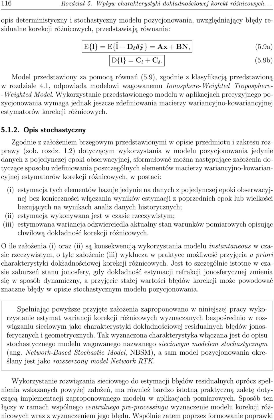 9a) (5.9b) Model przedstawiony za pomocą równań (5.9), zgodnie z klasyfikacją przedstawioną w rozdziale 4.1, odpowiada modelowi wagowanemu Ionosphere-Weighted Troposphere- -Weighted Model.