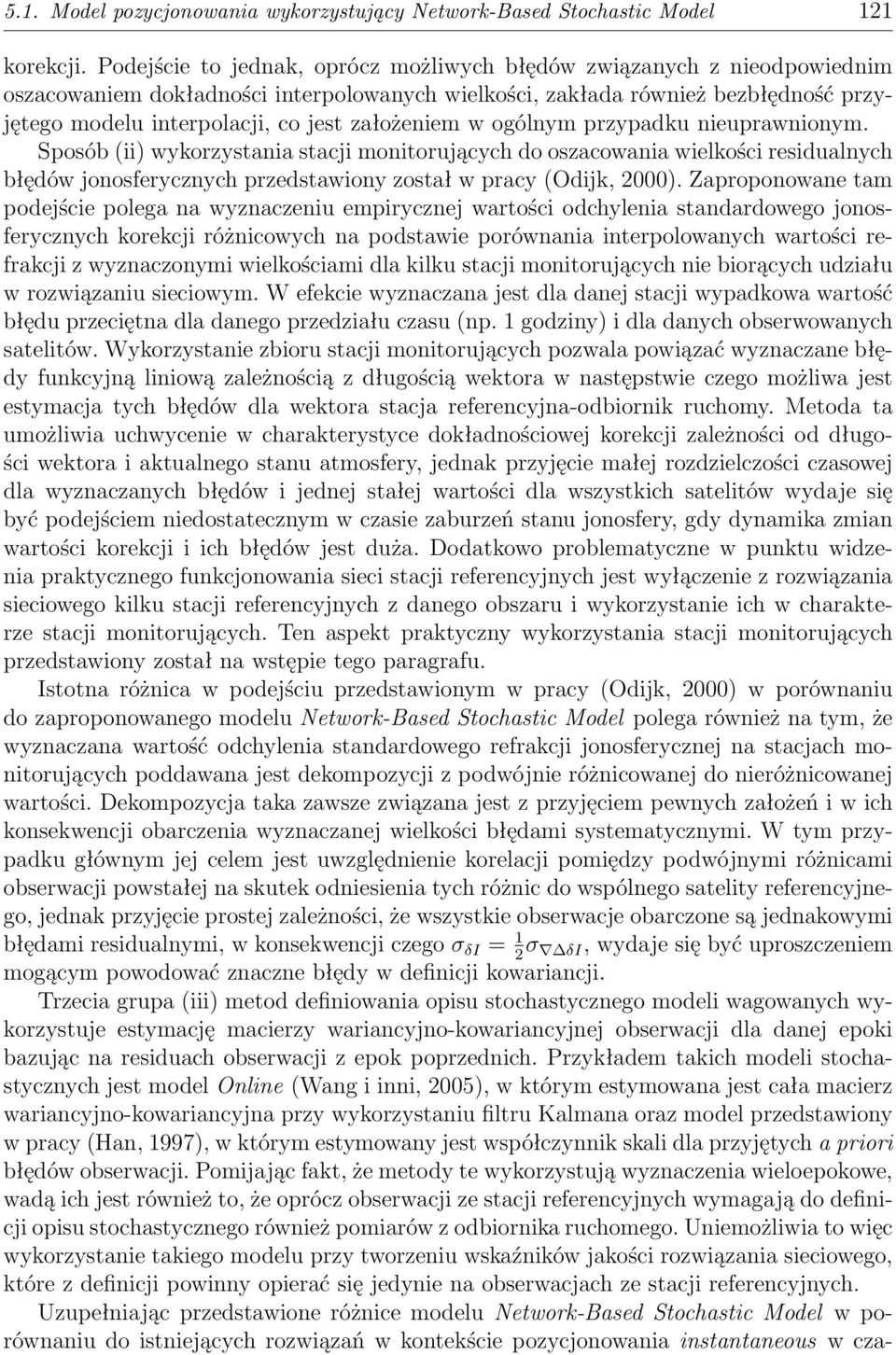 założeniem w ogólnym przypadku nieuprawnionym. Sposób (ii) wykorzystania stacji monitorujących do oszacowania wielkości residualnych błędów jonosferycznych przedstawiony został w pracy (Odijk, 2).