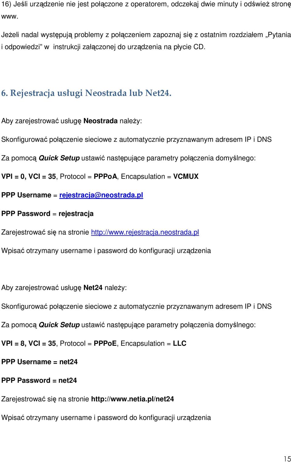 Aby zarejestrować usługę Neostrada naleŝy: Skonfigurować połączenie sieciowe z automatycznie przyznawanym adresem IP i DNS Za pomocą Quick Setup ustawić następujące parametry połączenia domyślnego: