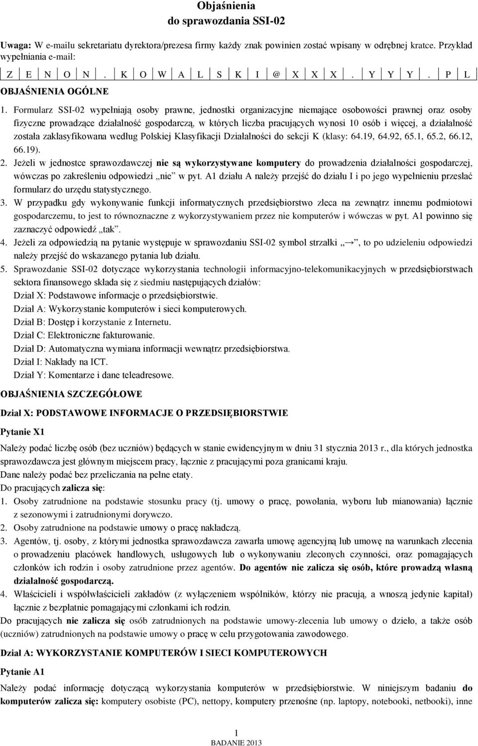 Formularz SSI-02 wypełniają osoby prawne, jednostki organizacyjne niemające osobowości prawnej oraz osoby fizyczne prowadzące działalność gospodarczą, w których liczba pracujących wynosi 10 osób i