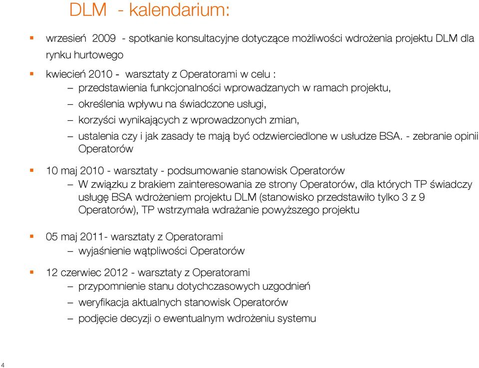 BSA. - zebranie opinii Operatorów 10 maj 2010 - warsztaty - podsumowanie stanowisk Operatorów W związku z brakiem zainteresowania ze strony Operatorów, dla których TP świadczy usługę BSA wdrożeniem