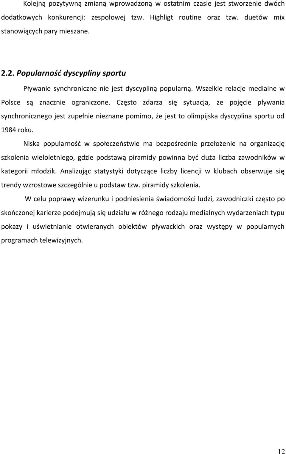 Często zdarza się sytuacja, że pojęcie pływania synchronicznego jest zupełnie nieznane pomimo, że jest to olimpijska dyscyplina sportu od 1984 roku.