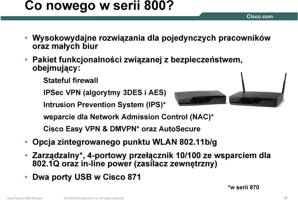 obejmujący: Stateful firewall IPSec VPN (algorytmy 3DES i AES) Intrusion Prevention System (IPS)* wsparcie dla Network Admission