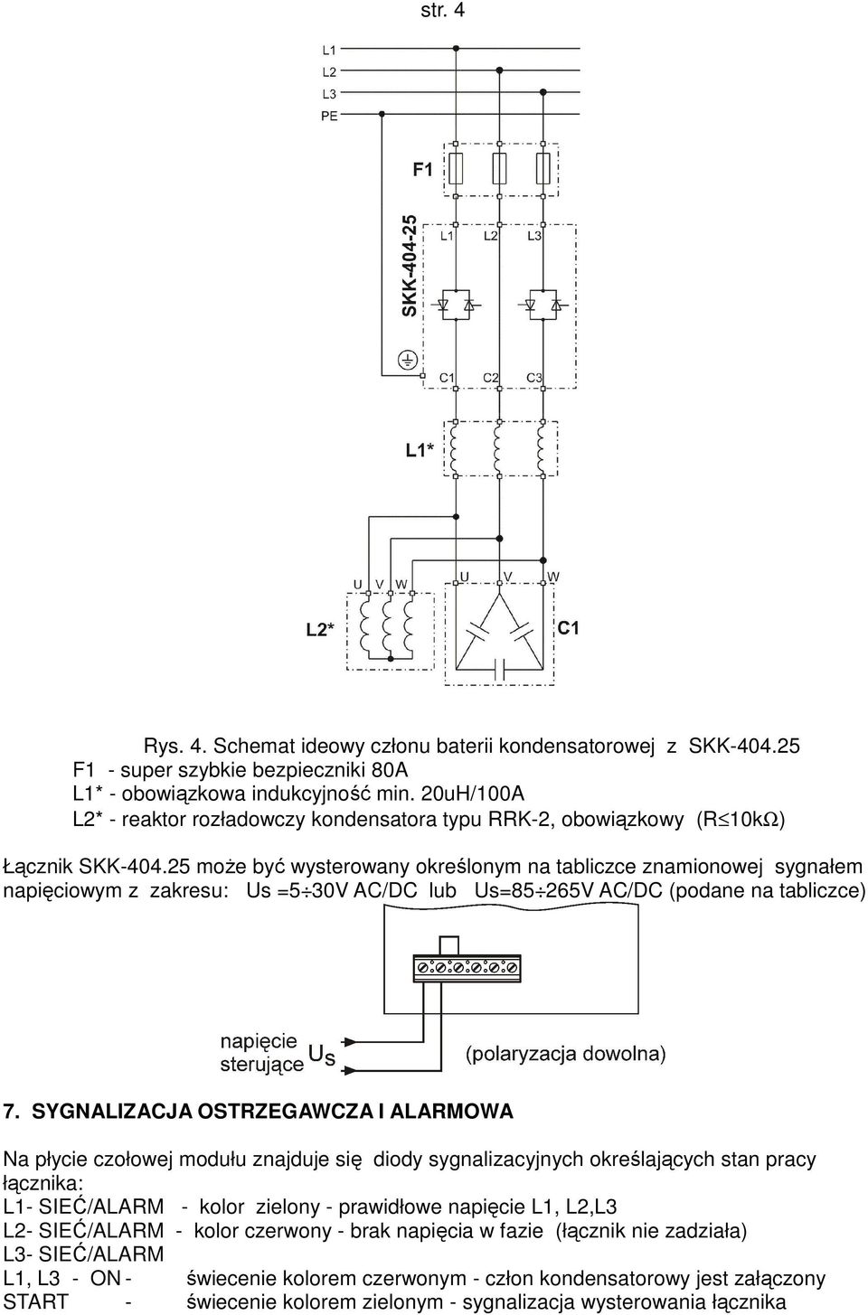 25 moŝe być wysterowany określonym na tabliczce znamionowej sygnałem napięciowym z zakresu: Us =5 30V AC/DC lub Us=85 265V AC/DC (podane na tabliczce) 7.