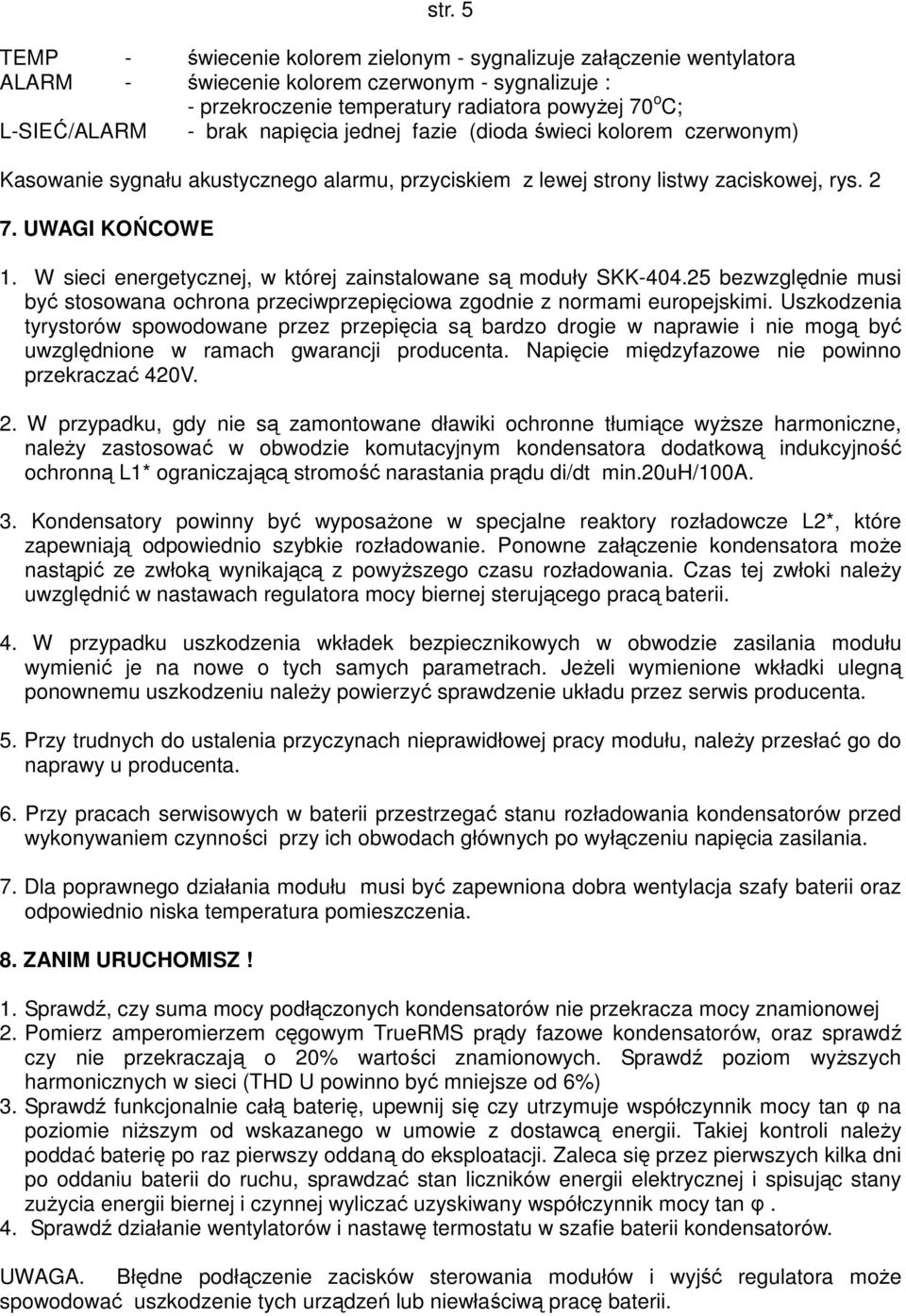 W sieci energetycznej, w której zainstalowane są moduły SKK-404.25 bezwzględnie musi być stosowana ochrona przeciwprzepięciowa zgodnie z normami europejskimi.