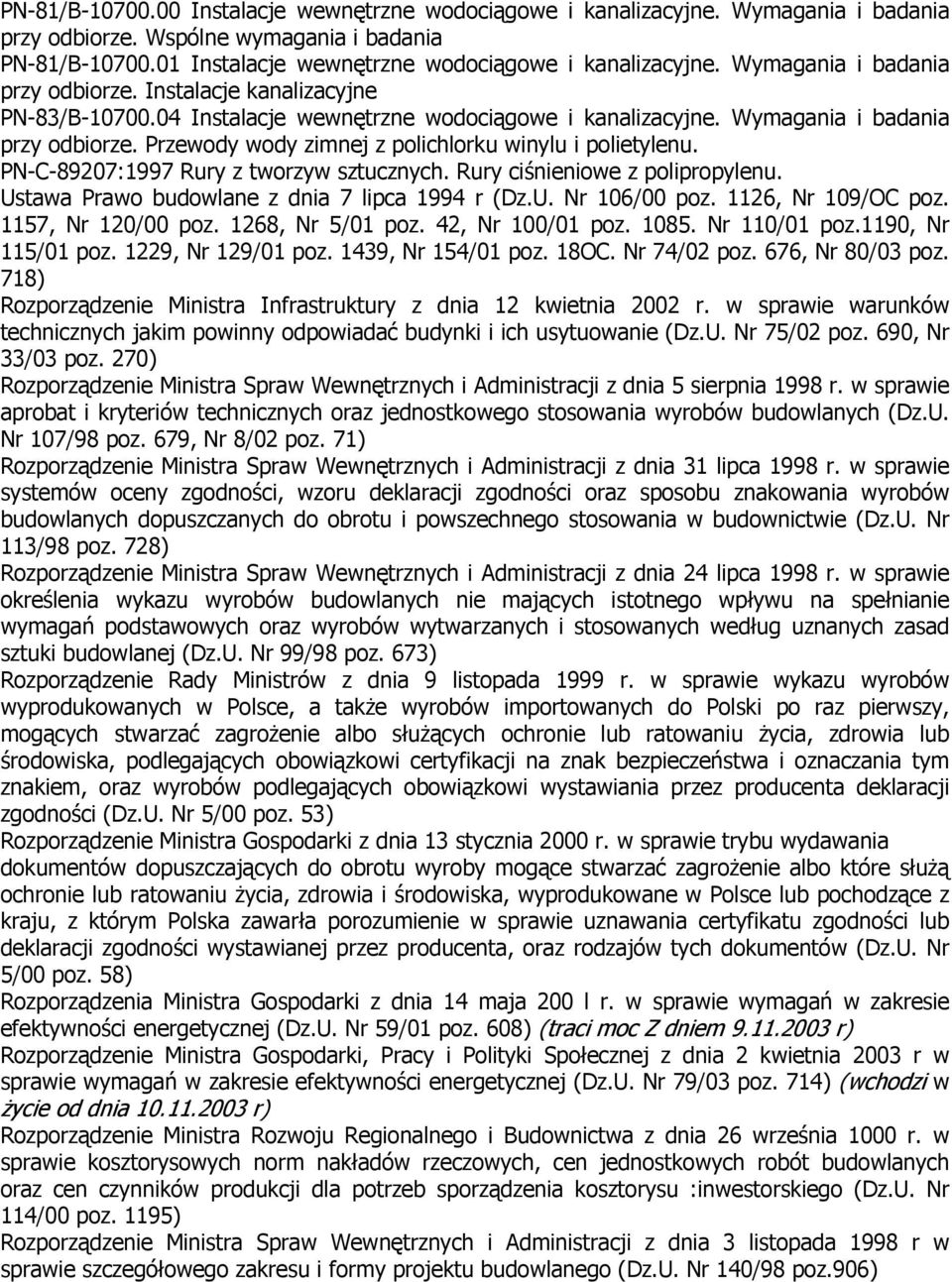 Przewody wody zimnej z polichlorku winylu i polietylenu. PN-C-89207:1997 Rury z tworzyw sztucznych. Rury ciśnieniowe z polipropylenu. Ustawa Prawo budowlane z dnia 7 lipca 1994 r (Dz.U. Nr 106/00 poz.