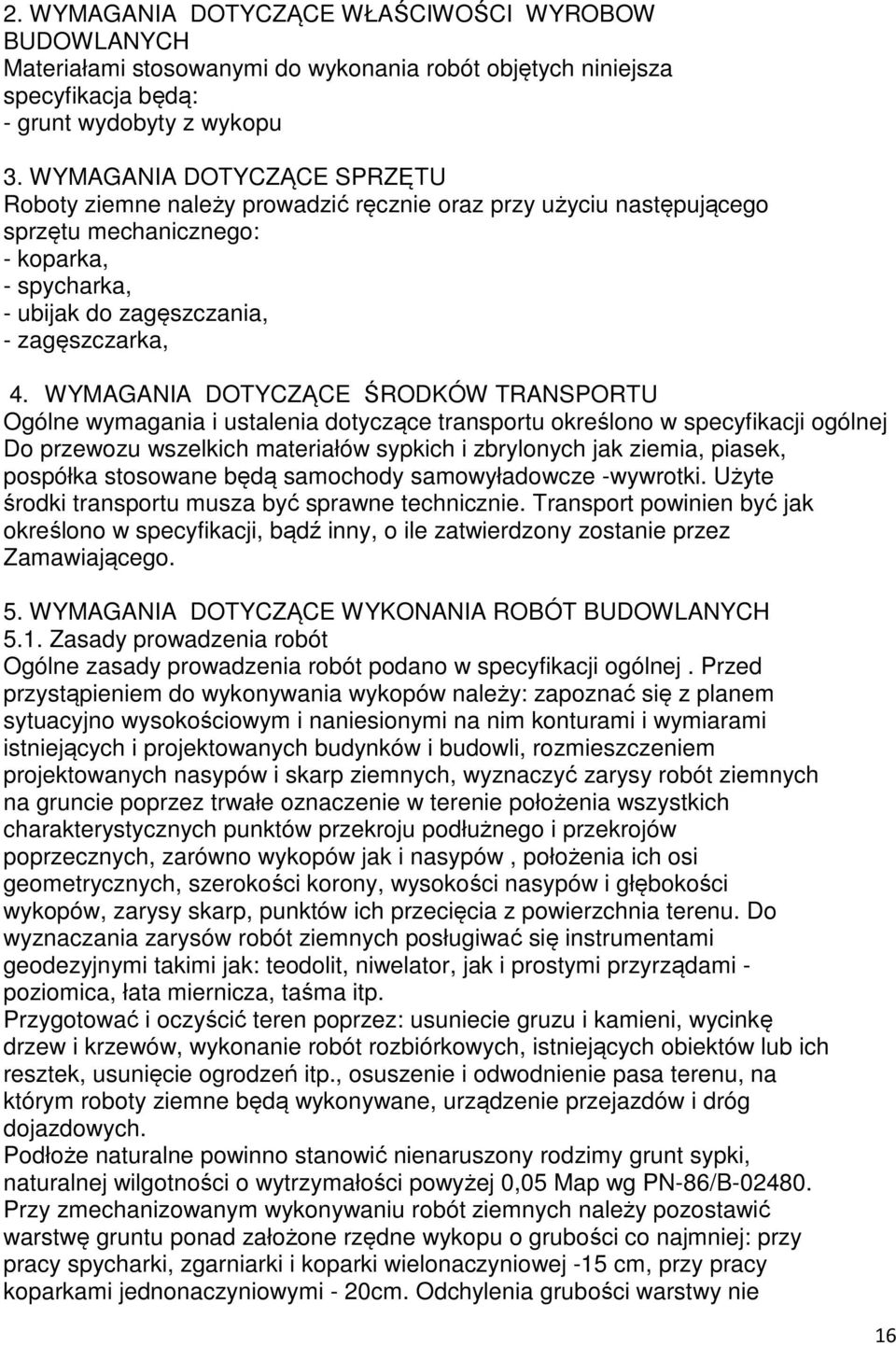 WYMAGANIA DOTYCZĄCE ŚRODKÓW TRANSPORTU Ogólne wymagania i ustalenia dotyczące transportu określono w specyfikacji ogólnej Do przewozu wszelkich materiałów sypkich i zbrylonych jak ziemia, piasek,