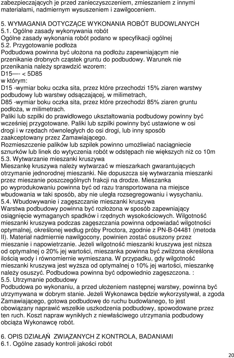 Przygotowanie podłoża Podbudowa powinna być ułożona na podłożu zapewniającym nie przenikanie drobnych cząstek gruntu do podbudowy.