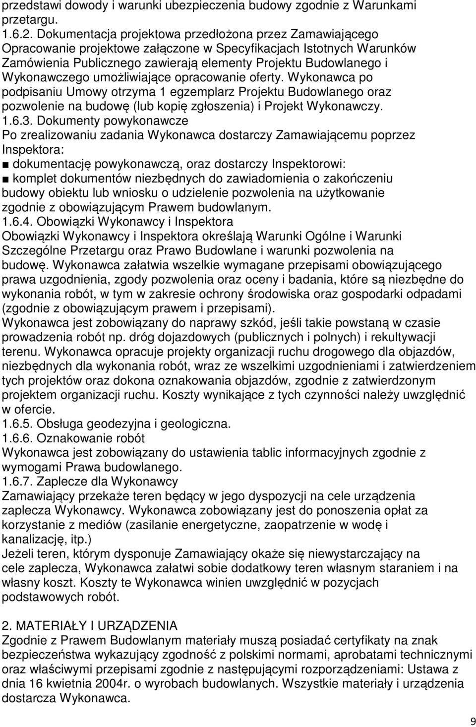 Wykonawczego umożliwiające opracowanie oferty. Wykonawca po podpisaniu Umowy otrzyma 1 egzemplarz Projektu Budowlanego oraz pozwolenie na budowę (lub kopię zgłoszenia) i Projekt Wykonawczy. 1.6.3.