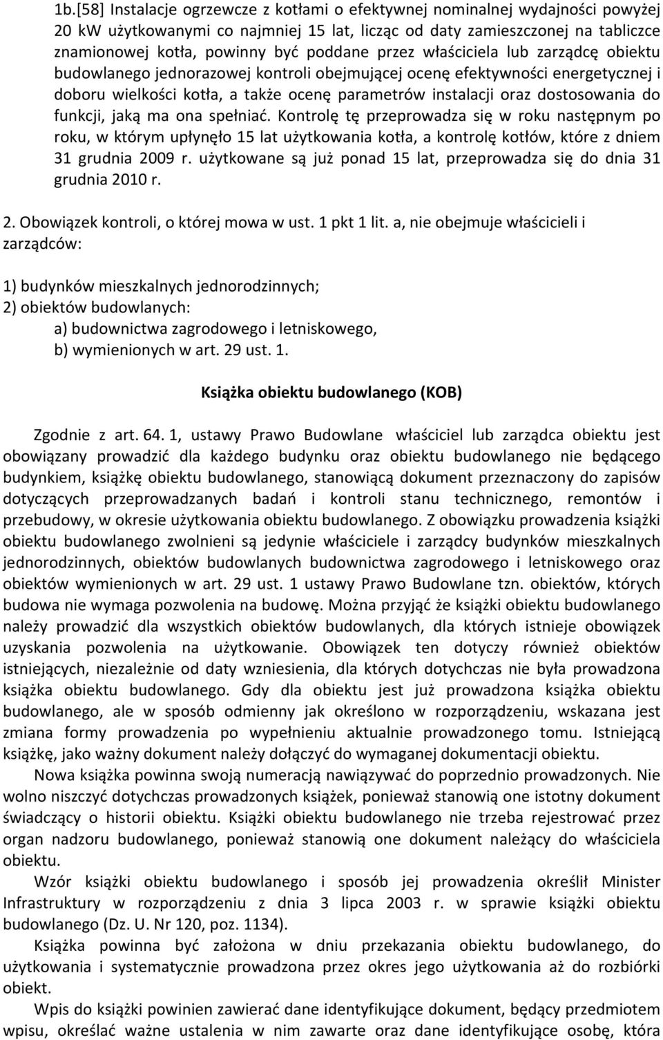 dostosowania do funkcji, jaką ma ona spełniać. Kontrolę tę przeprowadza się w roku następnym po roku, w którym upłynęło 15 lat użytkowania kotła, a kontrolę kotłów, które z dniem 31 grudnia 2009 r.