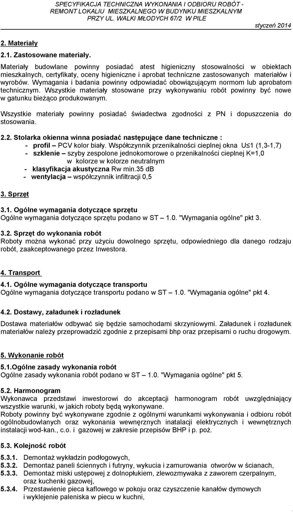 Wymagania i badania powinny odpowiadać obowiązującym normom lub aprobatom technicznym. Wszystkie materiały stosowane przy wykonywaniu robót powinny być nowe w gatunku bieżąco produkowanym.