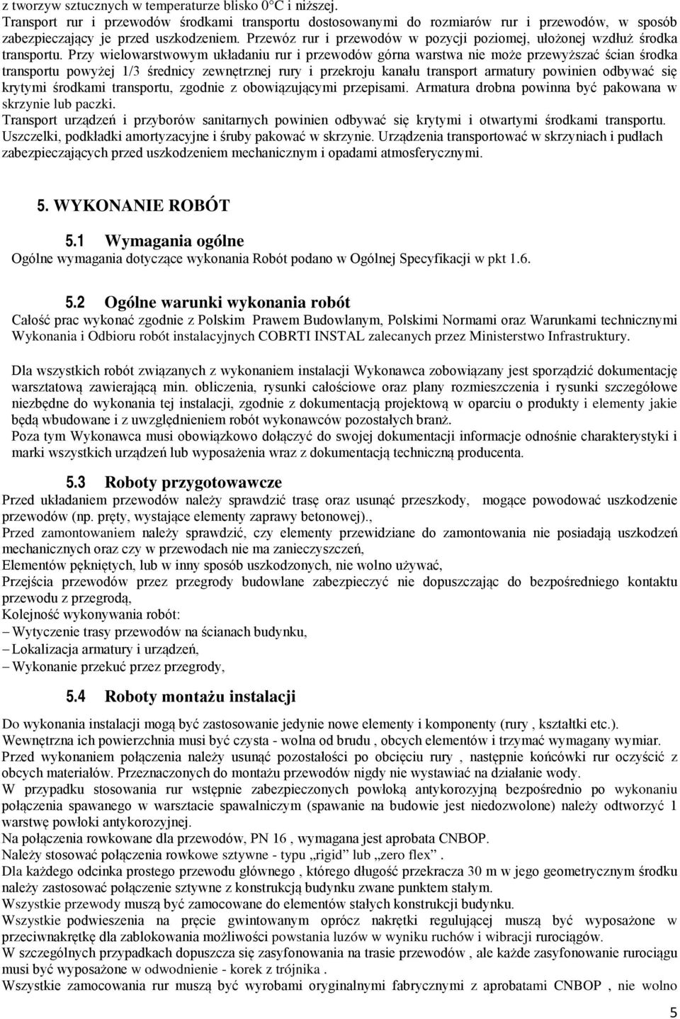 Przy wielowarstwowym układaniu rur i przewodów górna warstwa nie może przewyższać ścian środka transportu powyżej 1/3 średnicy zewnętrznej rury i przekroju kanału transport armatury powinien odbywać