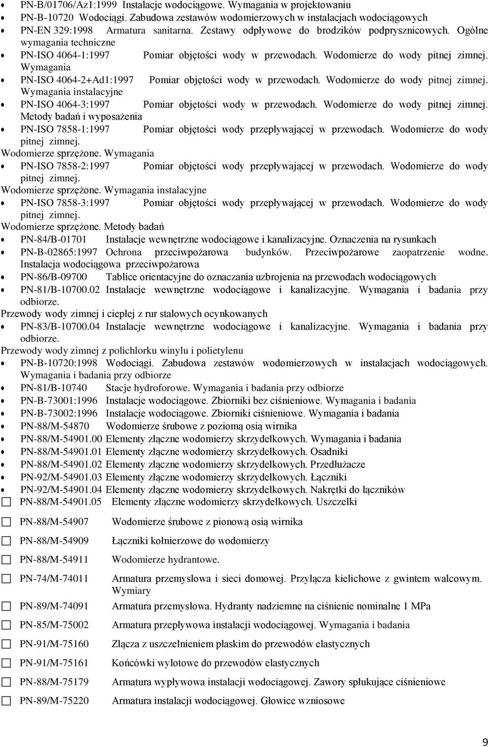 Wymagania PN-ISO 4064-2+Ad1:1997 Pomiar objętości wody w przewodach. Wodomierze do wody pitnej zimnej. Wymagania instalacyjne PN-ISO 4064-3:1997 Pomiar objętości wody w przewodach.