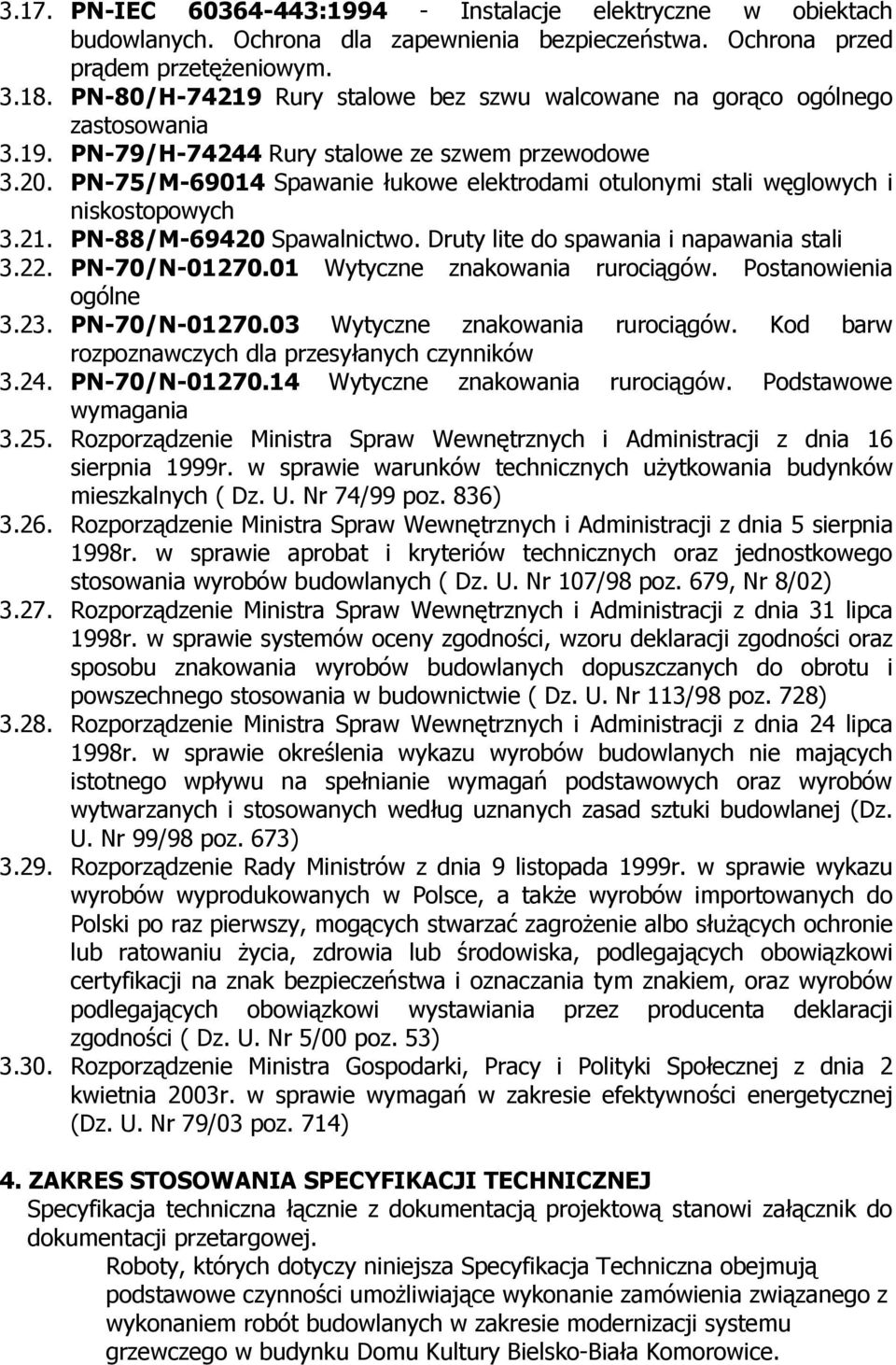 PN-75/M-69014 Spawanie łukowe elektrodami otulonymi stali węglowych i niskostopowych 3.21. PN-88/M-69420 Spawalnictwo. Druty lite do spawania i napawania stali 3.22. PN-70/N-01270.